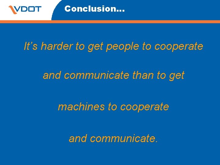 Conclusion… It’s harder to get people to cooperate and communicate than to get machines Conclusion… It’s harder to get people to cooperate and communicate than to get machines