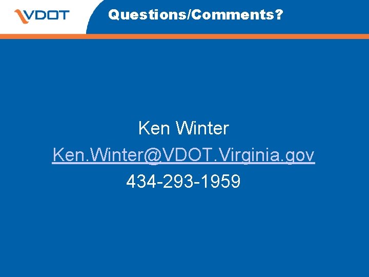 Questions/Comments? Ken Winter Ken. Winter@VDOT. Virginia. gov 434 -293 -1959 Questions/Comments? Ken Winter Ken. Winter@VDOT. Virginia. gov 434 -293 -1959