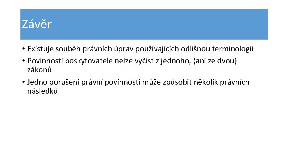 Závěr • Existuje souběh právních úprav používajících odlišnou terminologii • Povinnosti poskytovatele nelze vyčíst