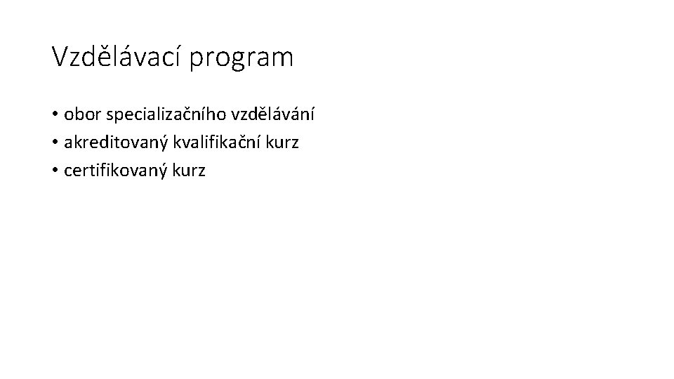 Vzdělávací program • obor specializačního vzdělávání • akreditovaný kvalifikační kurz • certifikovaný kurz 