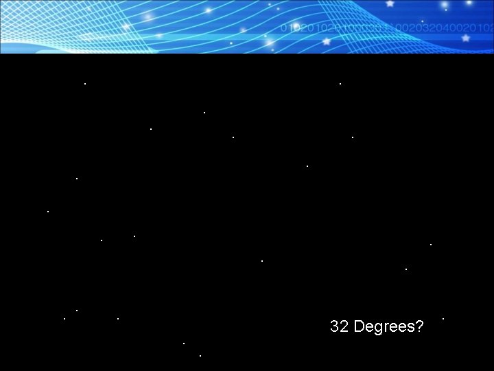 . . . . 32 Degrees? . . 