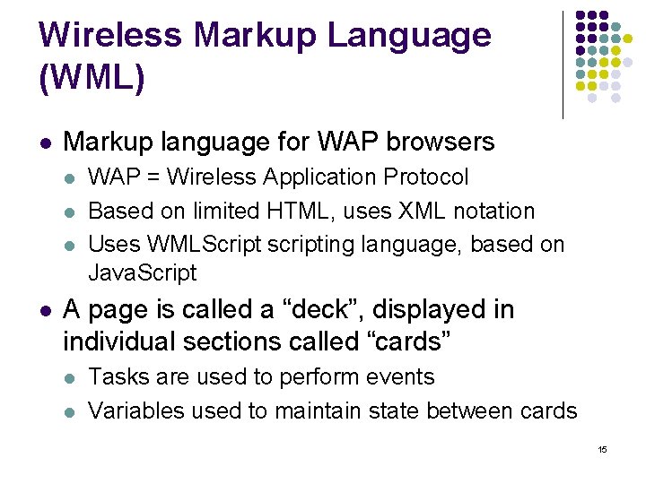 Wireless Markup Language (WML) l Markup language for WAP browsers l l WAP =