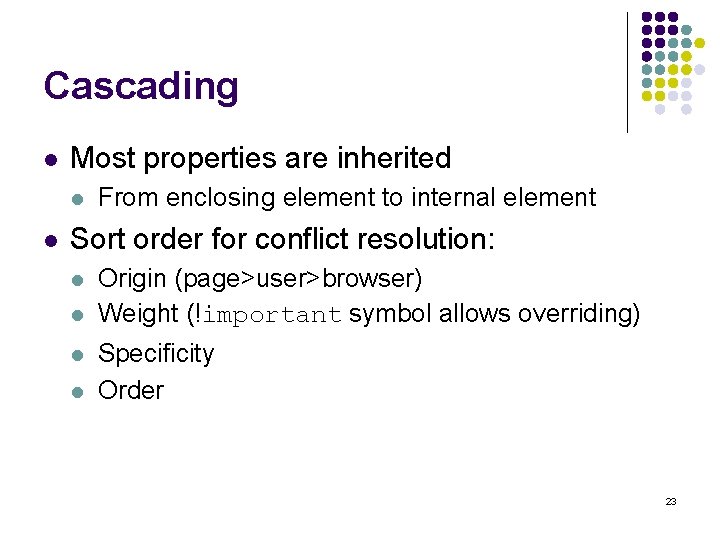 Cascading l Most properties are inherited l l From enclosing element to internal element