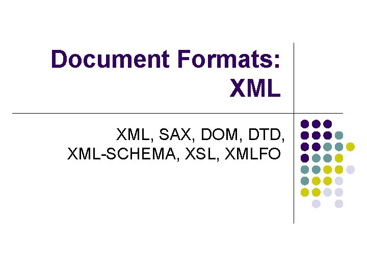 Document Formats: XML, SAX, DOM, DTD, XML-SCHEMA, XSL, XMLFO 