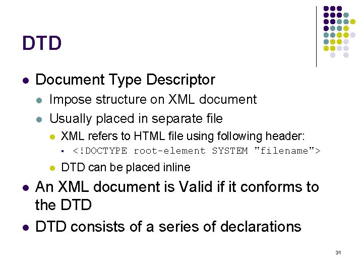 DTD l Document Type Descriptor l l Impose structure on XML document Usually placed