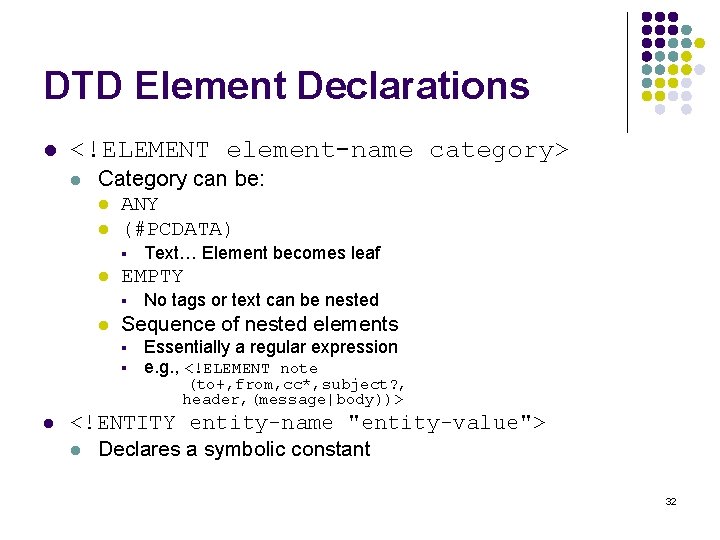 DTD Element Declarations l <!ELEMENT element-name category> l Category can be: l ANY l