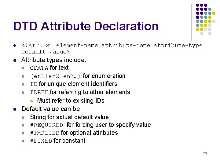 DTD Attribute Declaration l <!ATTLIST element-name attribute-type default-value> l Attribute types include: l CDATA