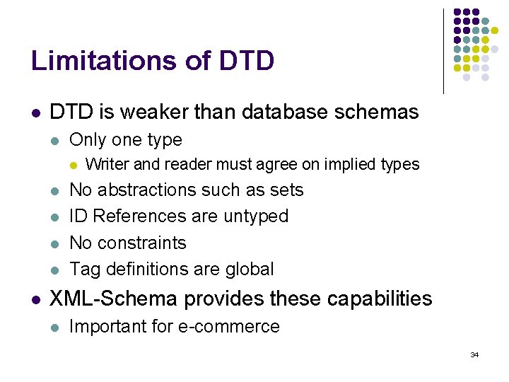 Limitations of DTD l DTD is weaker than database schemas l Only one type