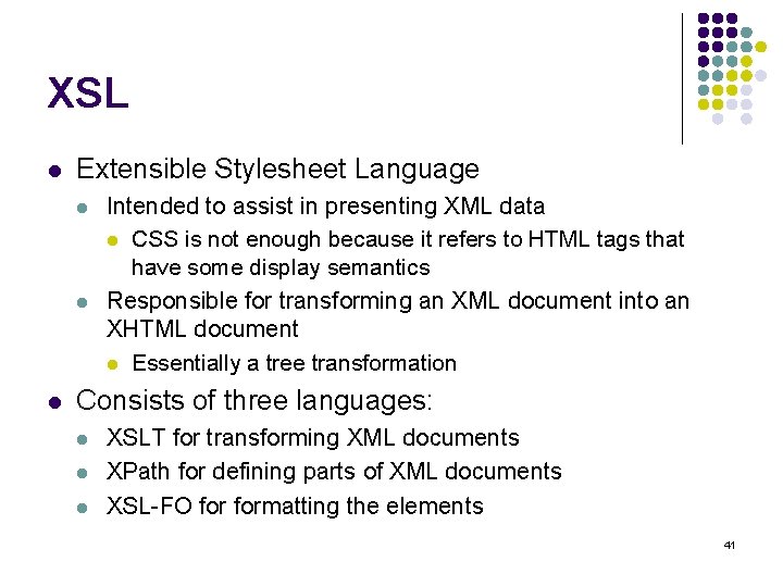 XSL l Extensible Stylesheet Language l l l Intended to assist in presenting XML