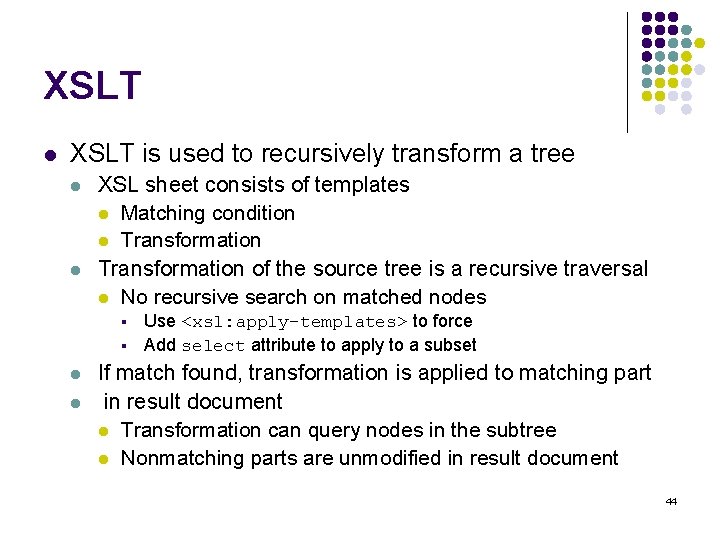 XSLT l XSLT is used to recursively transform a tree l l XSL sheet