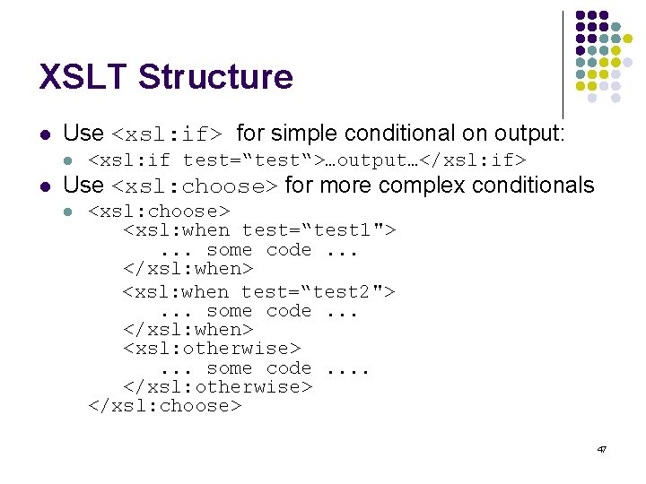 XSLT Structure l Use <xsl: if> for simple conditional on output: l l <xsl:
