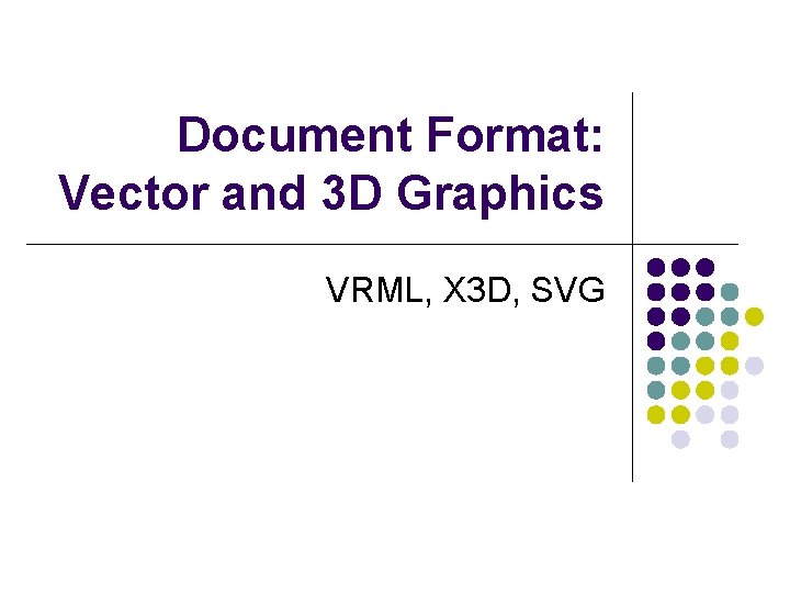 Document Format: Vector and 3 D Graphics VRML, X 3 D, SVG 