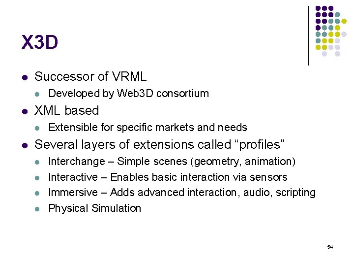 X 3 D l Successor of VRML l l XML based l l Developed