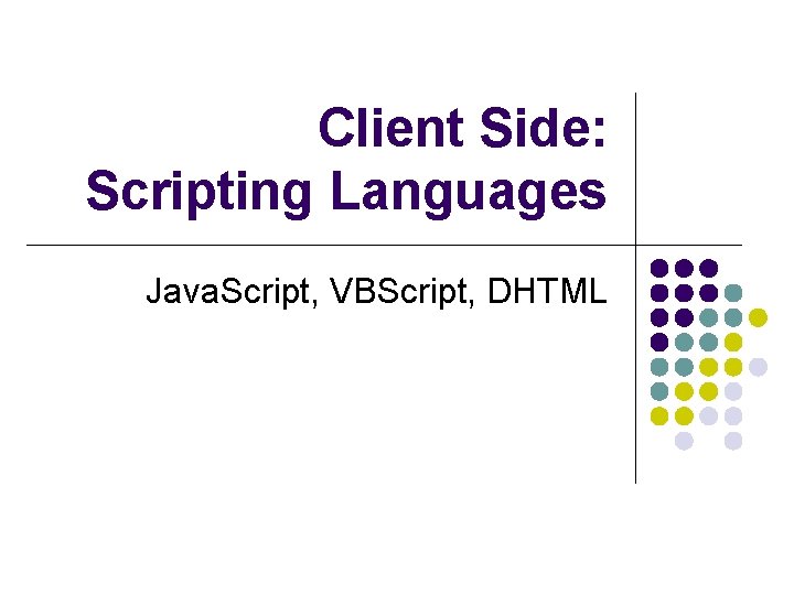 Client Side: Scripting Languages Java. Script, VBScript, DHTML 