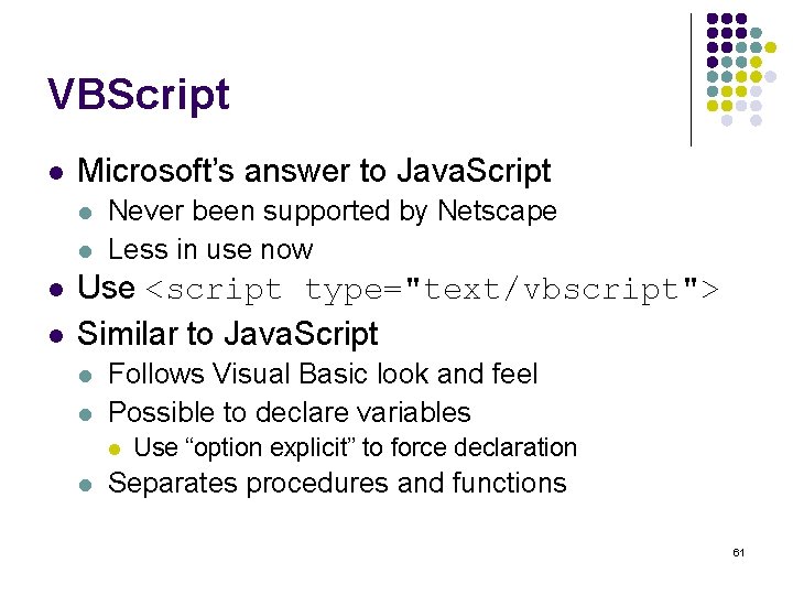 VBScript l Microsoft’s answer to Java. Script l l Never been supported by Netscape