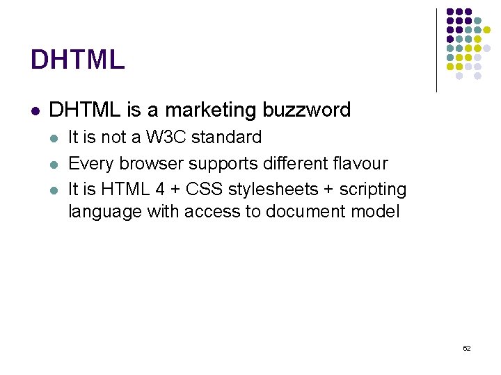 DHTML l DHTML is a marketing buzzword l l l It is not a