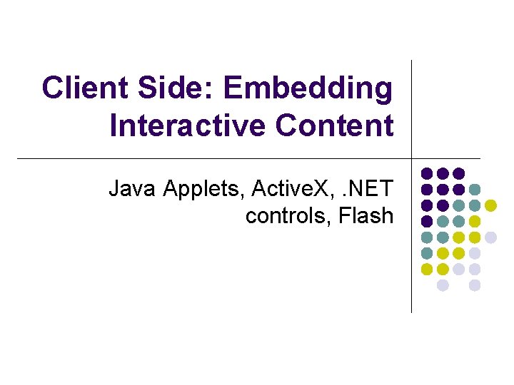 Client Side: Embedding Interactive Content Java Applets, Active. X, . NET controls, Flash 