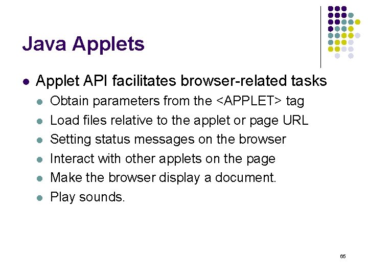 Java Applets l Applet API facilitates browser-related tasks l l l Obtain parameters from