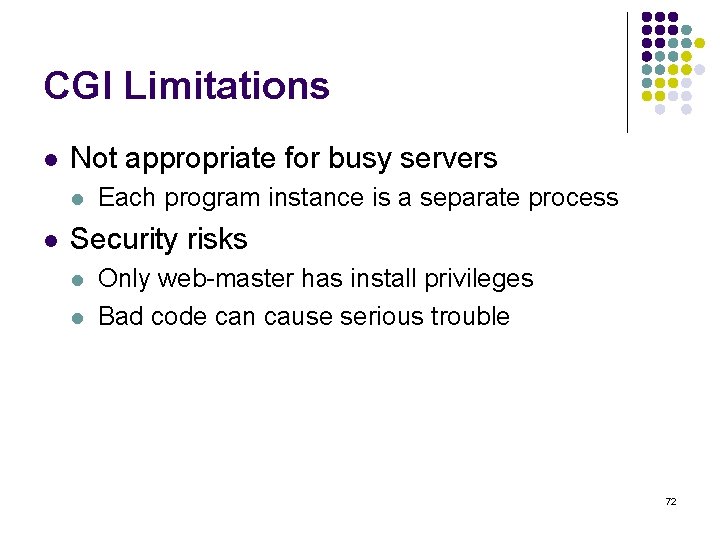 CGI Limitations l Not appropriate for busy servers l l Each program instance is
