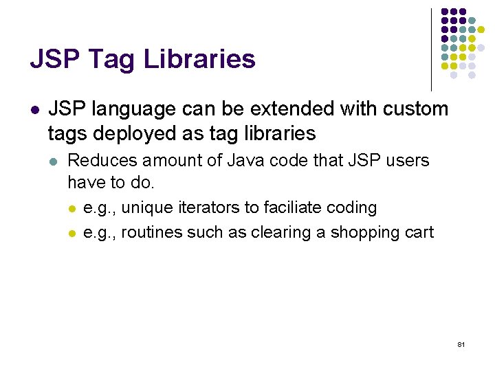 JSP Tag Libraries l JSP language can be extended with custom tags deployed as