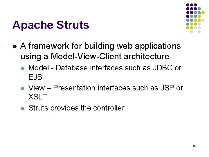 Apache Struts l A framework for building web applications using a Model-View-Client architecture l