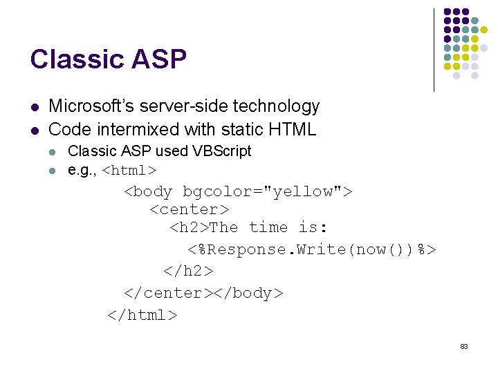Classic ASP l l Microsoft’s server-side technology Code intermixed with static HTML l l