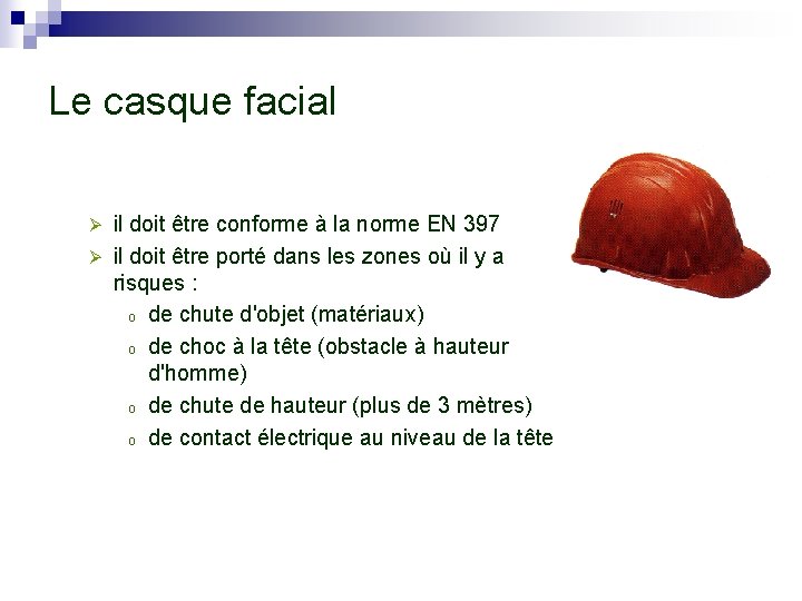 Le casque facial il doit être conforme à la norme EN 397 Ø il