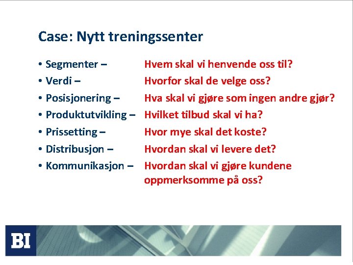 Case: Nytt treningssenter • Segmenter – • Verdi – • Posisjonering – • Produktutvikling