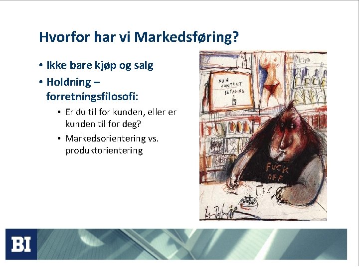 Hvorfor har vi Markedsføring? • Ikke bare kjøp og salg • Holdning – forretningsfilosofi: