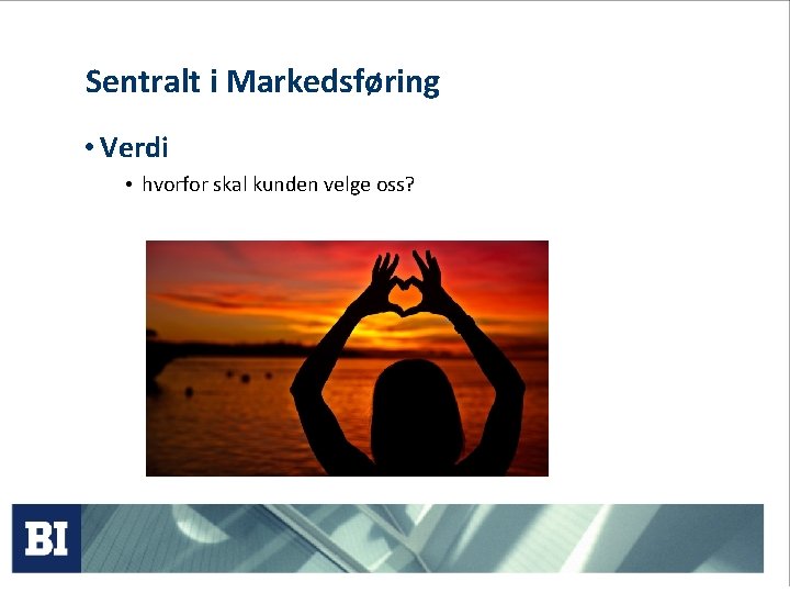 Sentralt i Markedsføring • Verdi • hvorfor skal kunden velge oss? 