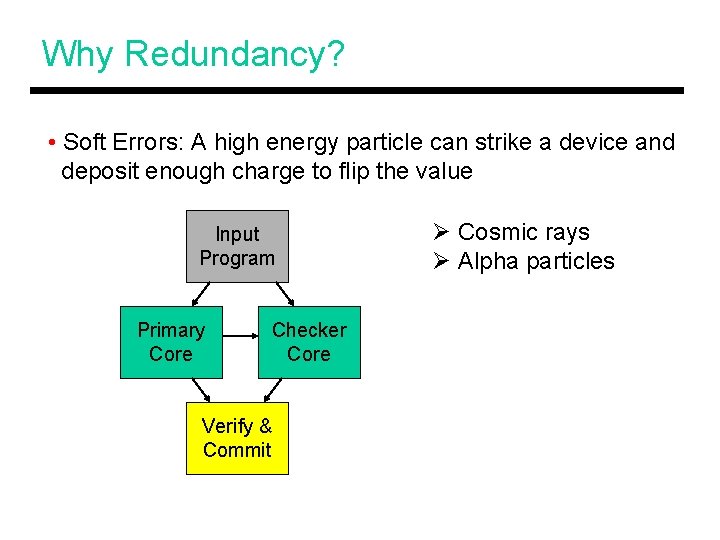 Why Redundancy? • Soft Errors: A high energy particle can strike a device and