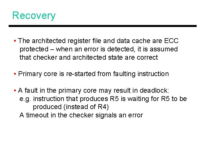 Recovery • The architected register file and data cache are ECC protected – when