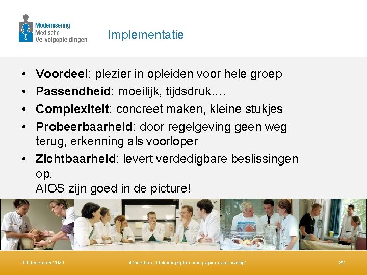 Implementatie • • Voordeel: plezier in opleiden voor hele groep Passendheid: moeilijk, tijdsdruk…. Complexiteit: