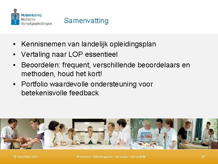 Samenvatting • Kennisnemen van landelijk opleidingsplan • Vertaling naar LOP essentieel • Beoordelen: frequent,