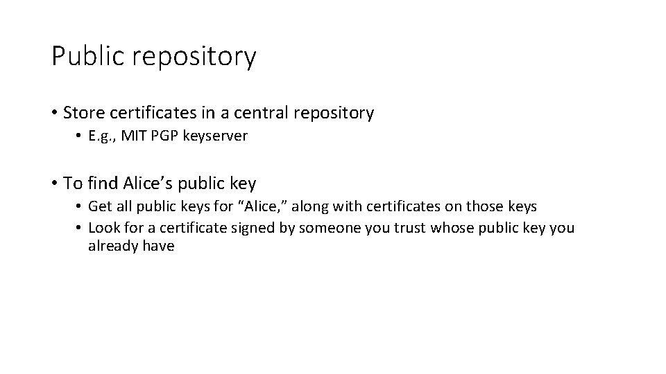 Public repository • Store certificates in a central repository • E. g. , MIT