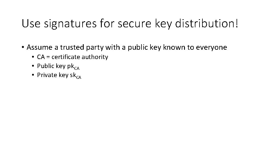 Use signatures for secure key distribution! • Assume a trusted party with a public