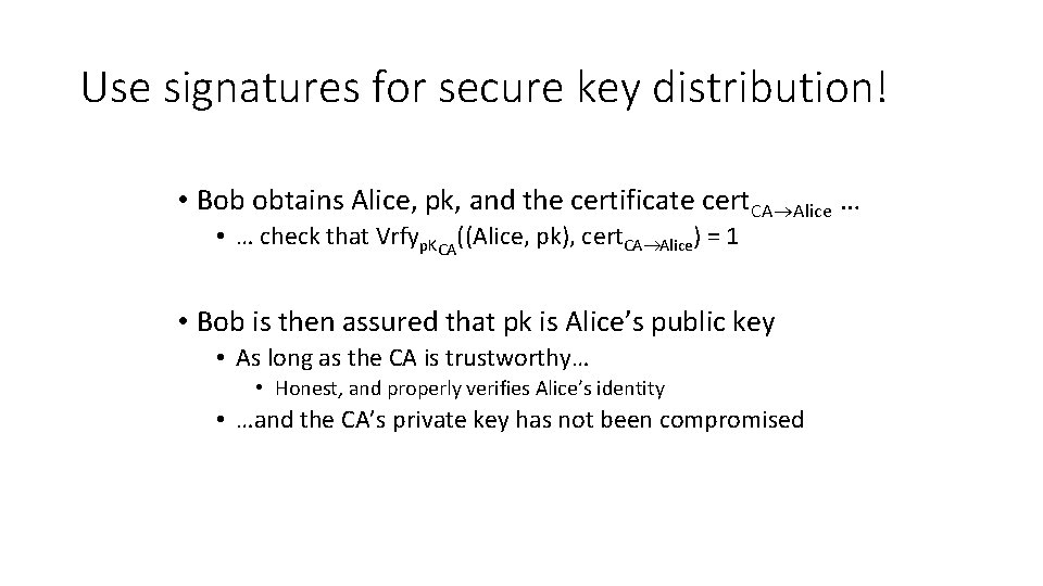Use signatures for secure key distribution! • Bob obtains Alice, pk, and the certificate