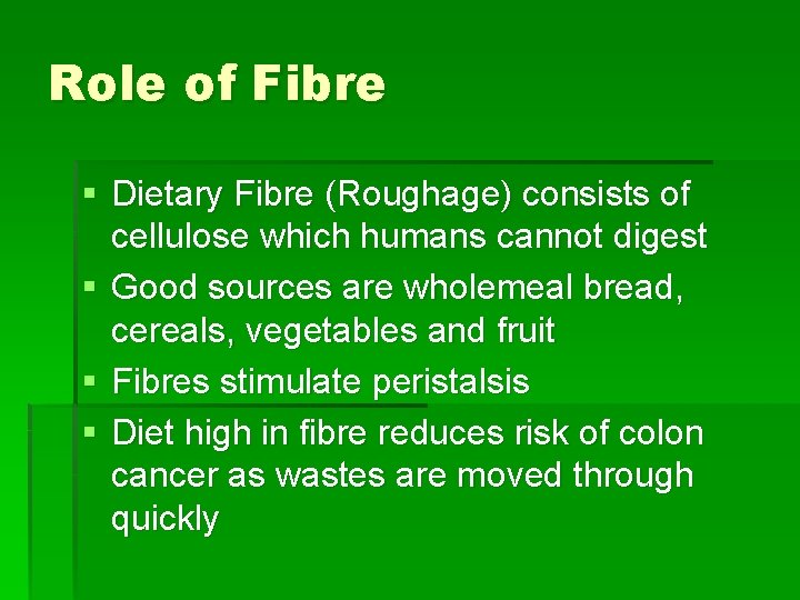 Role of Fibre § Dietary Fibre (Roughage) consists of cellulose which humans cannot digest
