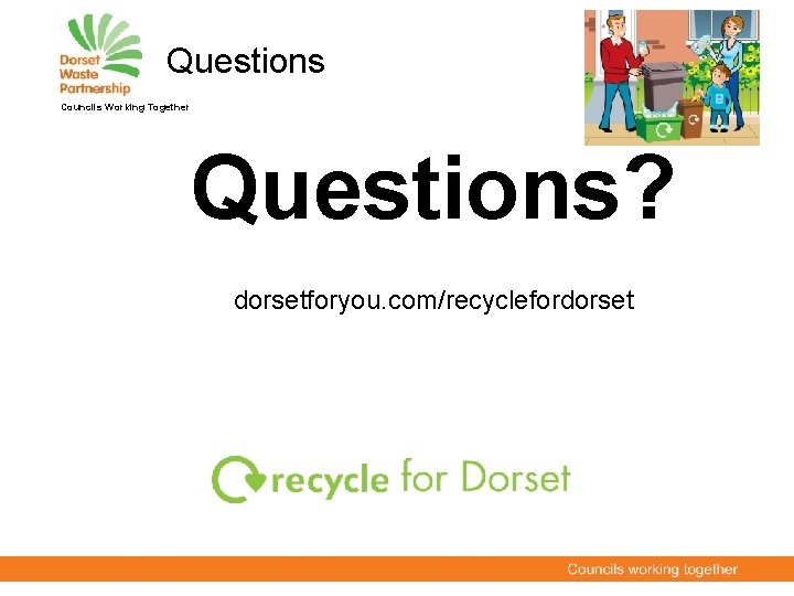 Questions Councils Working Together Questions? dorsetforyou. com/recyclefordorset 