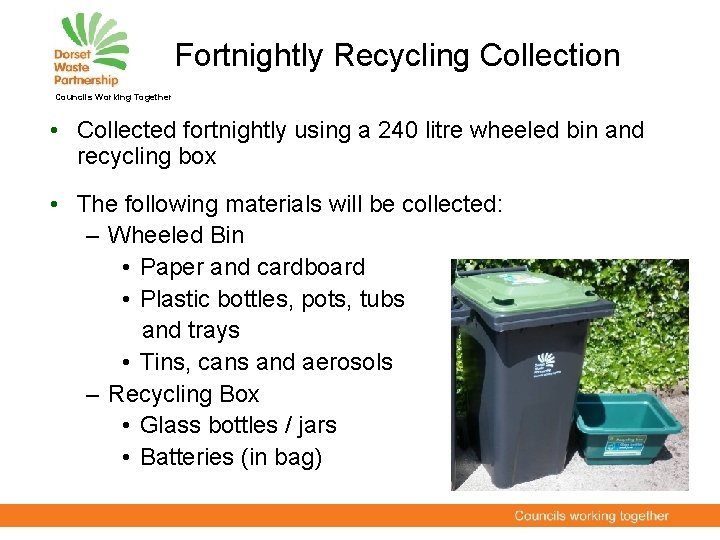 Fortnightly Recycling Collection Councils Working Together • Collected fortnightly using a 240 litre wheeled