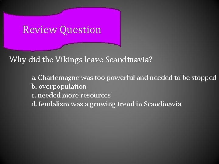 Review Question Why did the Vikings leave Scandinavia? a. Charlemagne was too powerful and