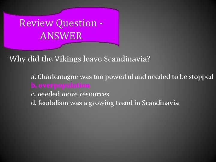 Review Question ANSWER Why did the Vikings leave Scandinavia? a. Charlemagne was too powerful