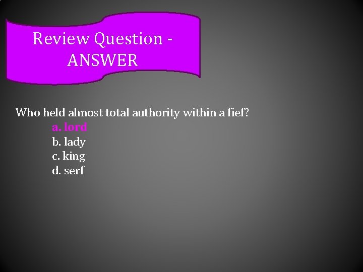 Review Question ANSWER Who held almost total authority within a fief? a. lord b.