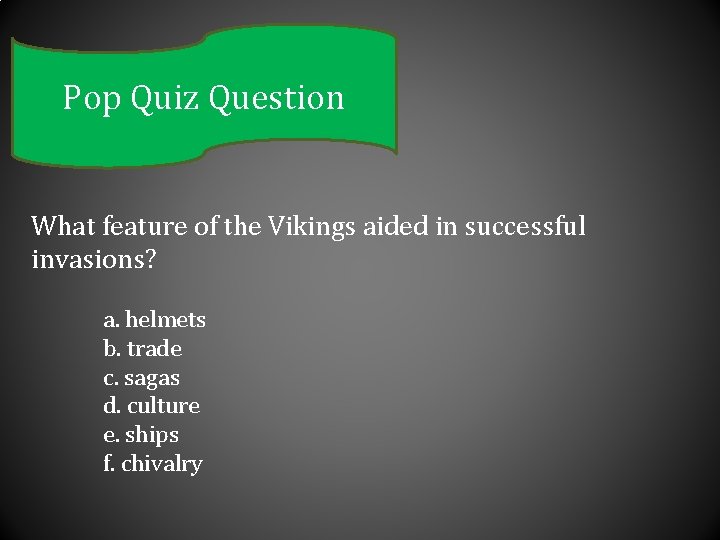 Pop Quiz Question What feature of the Vikings aided in successful invasions? a. helmets