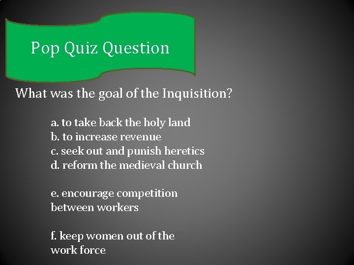 Pop Quiz Question What was the goal of the Inquisition? a. to take back