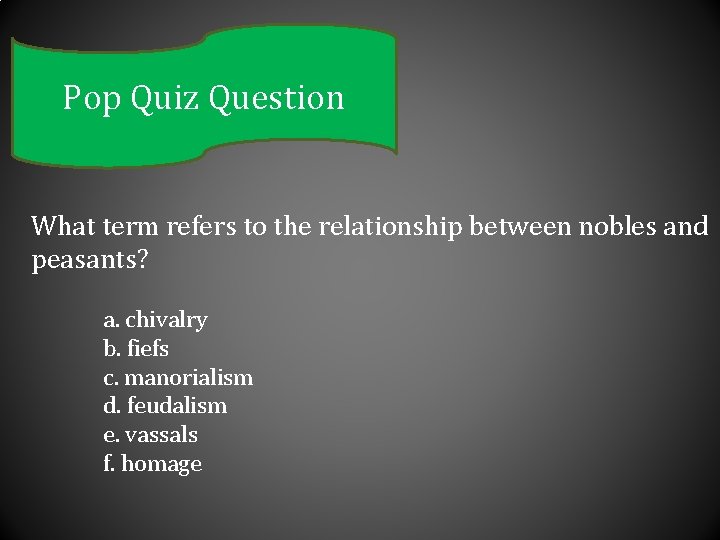 Pop Quiz Question What term refers to the relationship between nobles and peasants? a.