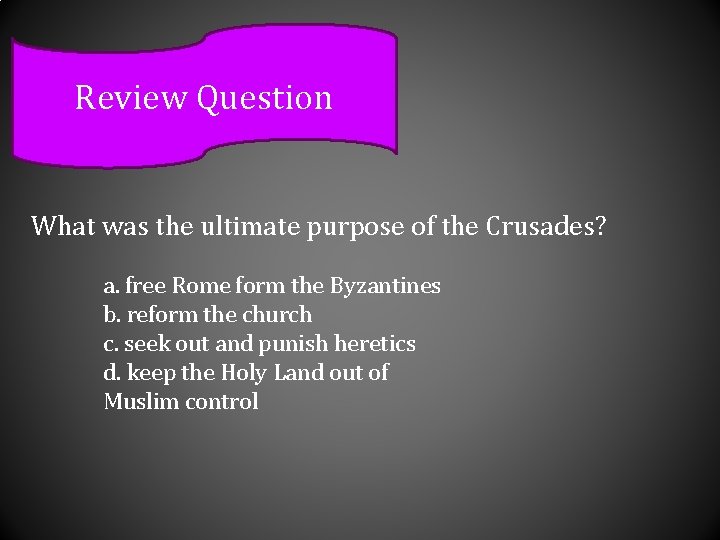 Review Question What was the ultimate purpose of the Crusades? a. free Rome form