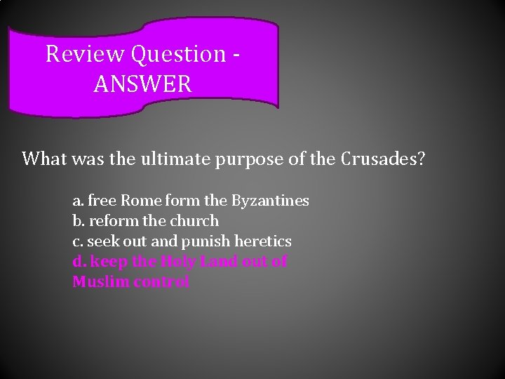 Review Question ANSWER What was the ultimate purpose of the Crusades? a. free Rome