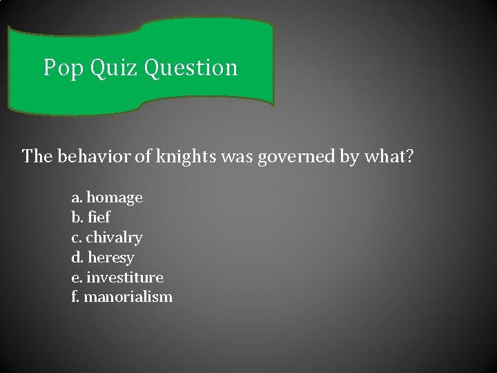 Pop Quiz Question The behavior of knights was governed by what? a. homage b.