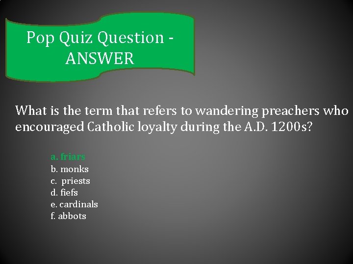 Pop Quiz Question ANSWER What is the term that refers to wandering preachers who